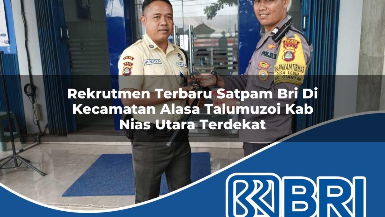 rekrutmen terbaru satpam bri di kecamatan alasa talumuzoi kab nias utara terdekat 1754553286