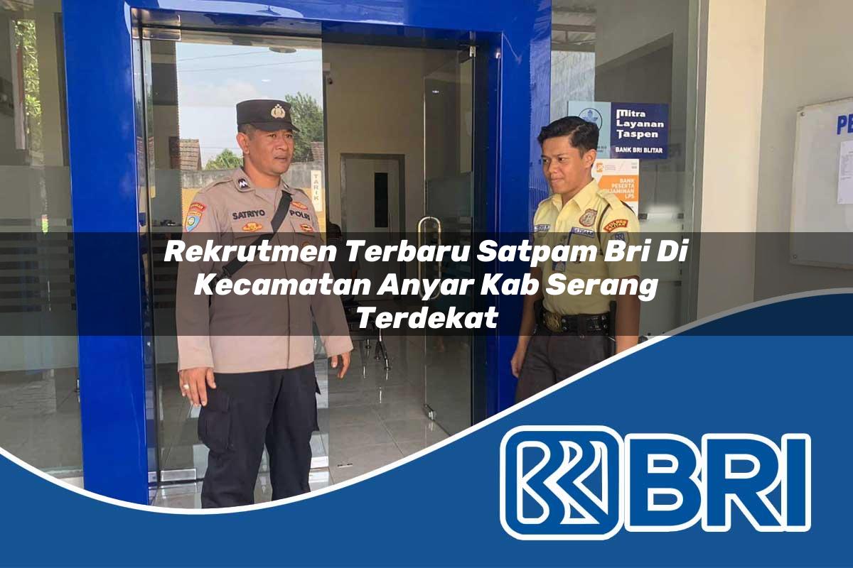 rekrutmen terbaru satpam bri di kecamatan anyar kab serang terdekat 1754465925