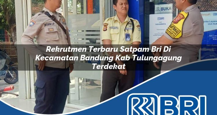 rekrutmen terbaru satpam bri di kecamatan bandung kab tulungagung terdekat 1754404224