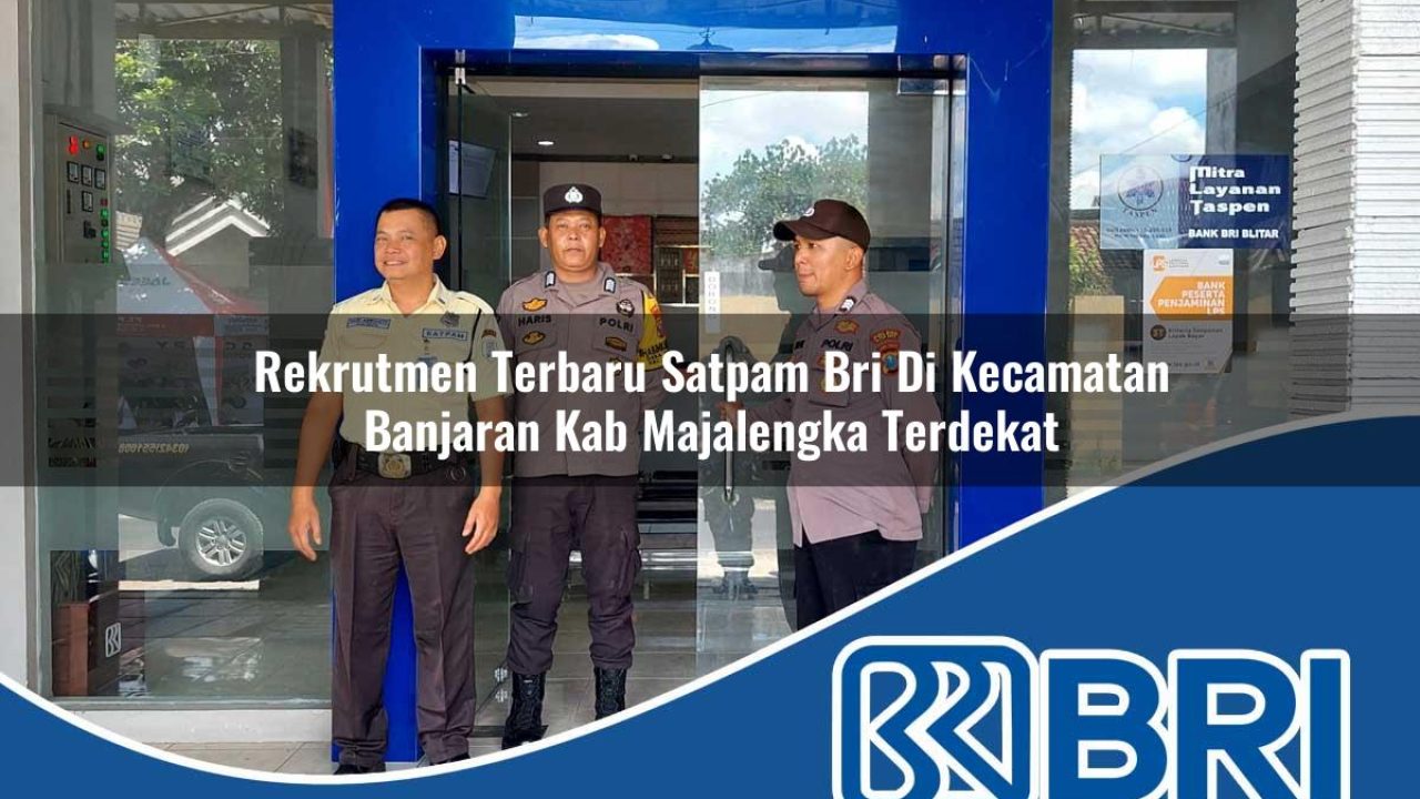 rekrutmen terbaru satpam bri di kecamatan banjaran kab majalengka terdekat 1754489799