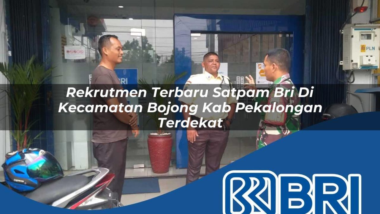 rekrutmen terbaru satpam bri di kecamatan bojong kab pekalongan terdekat 1754345678
