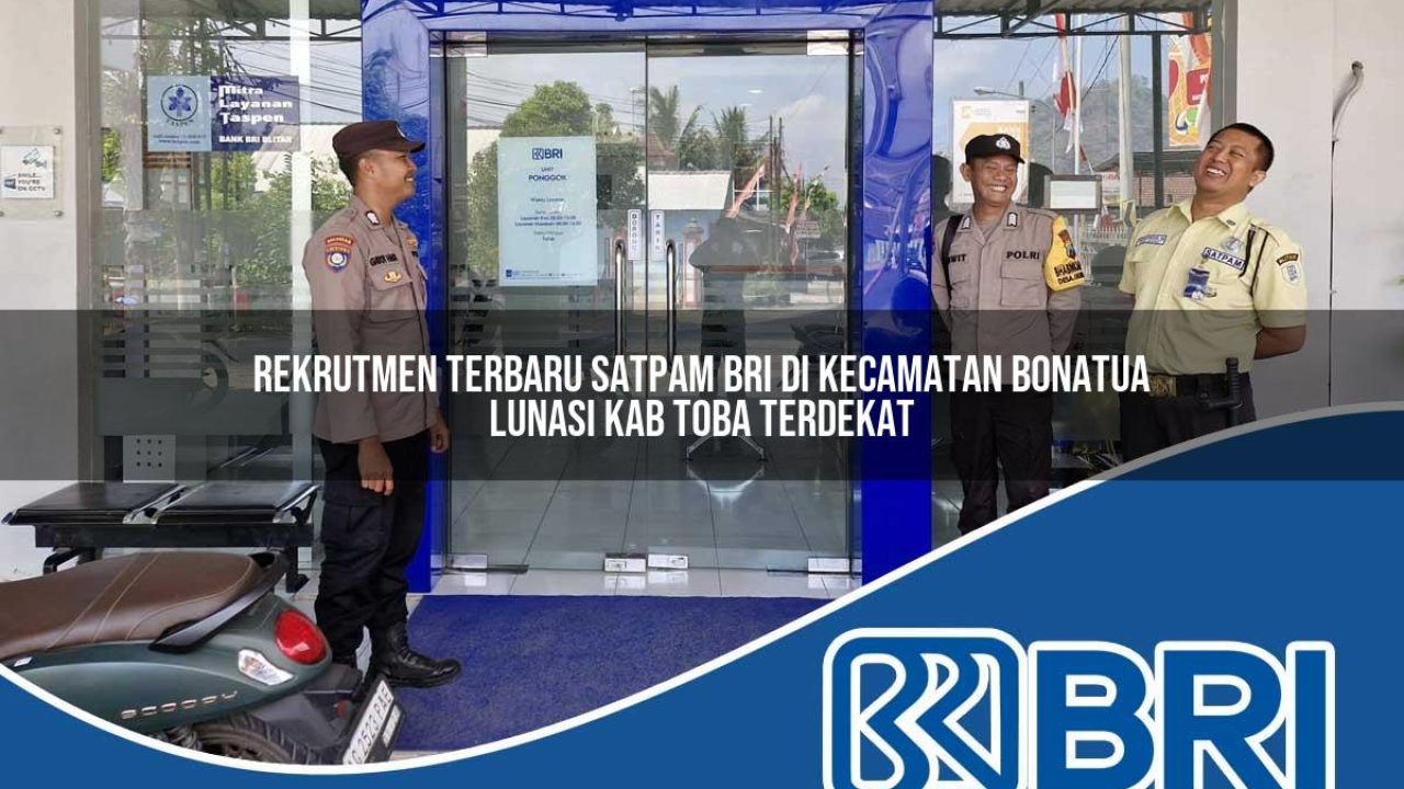 rekrutmen terbaru satpam bri di kecamatan bonatua lunasi kab toba terdekat 1754538636