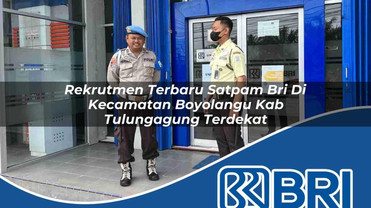 rekrutmen terbaru satpam bri di kecamatan boyolangu kab tulungagung terdekat 1754410120