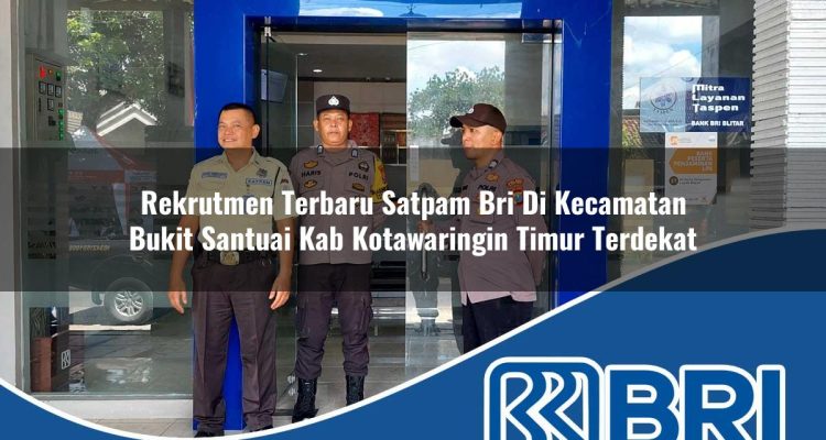rekrutmen terbaru satpam bri di kecamatan bukit santuai kab kotawaringin timur terdekat 1754311956