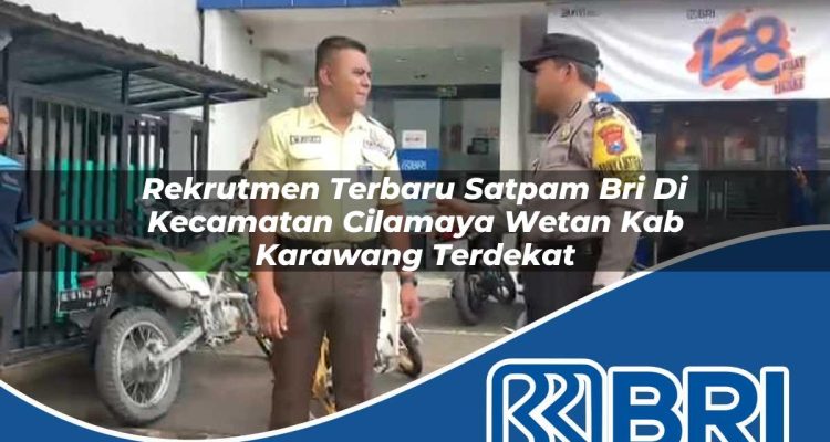 rekrutmen terbaru satpam bri di kecamatan cilamaya wetan kab karawang terdekat 1754230629
