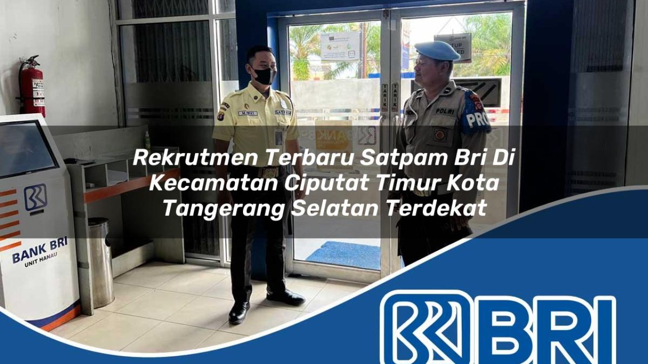 rekrutmen terbaru satpam bri di kecamatan ciputat timur kota tangerang selatan terdekat 1754149819