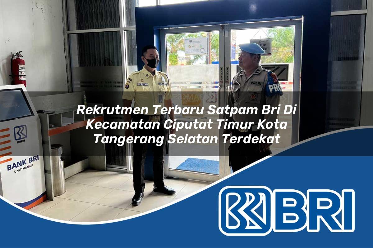 rekrutmen terbaru satpam bri di kecamatan ciputat timur kota tangerang selatan terdekat 1754149819