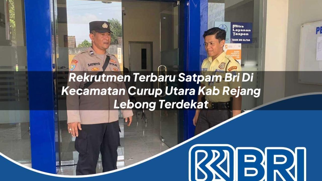 rekrutmen terbaru satpam bri di kecamatan curup utara kab rejang lebong terdekat 1754338598