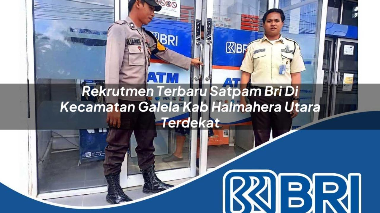rekrutmen terbaru satpam bri di kecamatan galela kab halmahera utara terdekat 1754301158