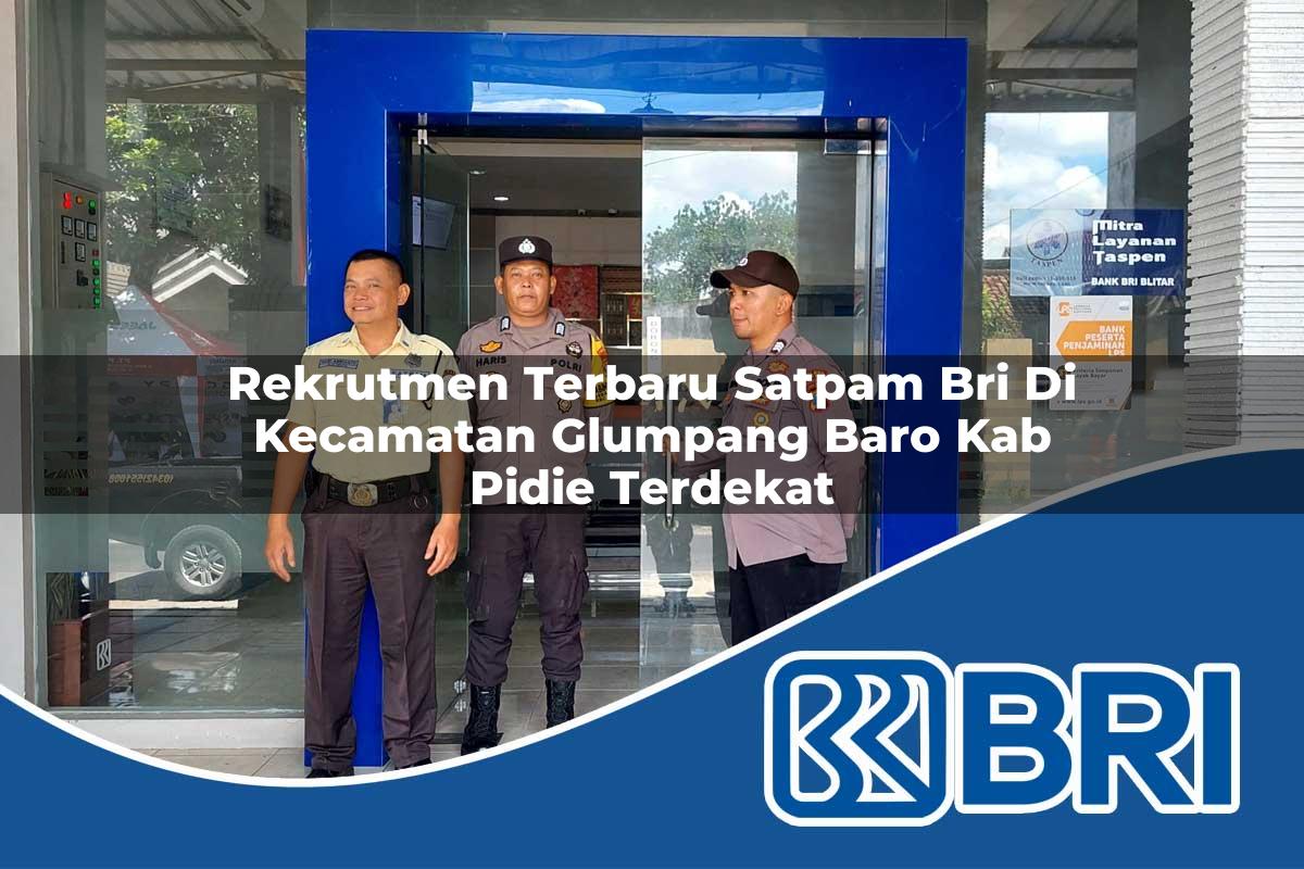 rekrutmen terbaru satpam bri di kecamatan glumpang baro kab pidie terdekat 1754176854