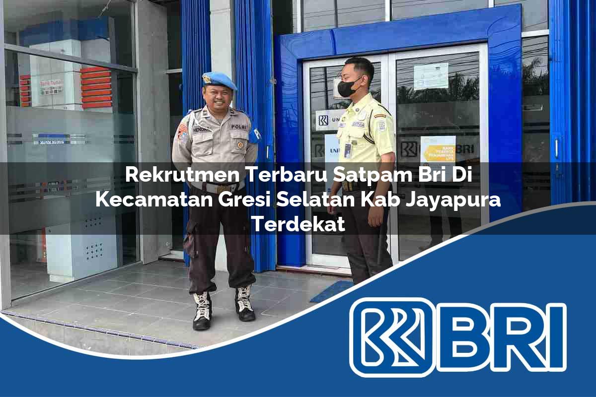 rekrutmen terbaru satpam bri di kecamatan gresi selatan kab jayapura terdekat 1754153462