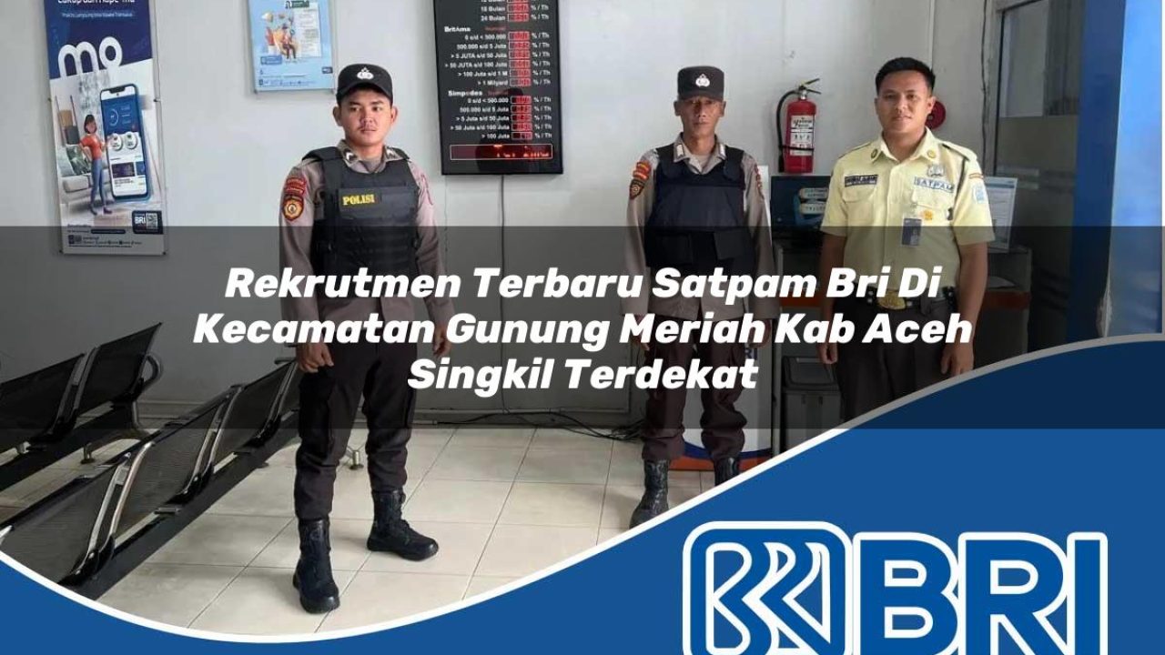 rekrutmen terbaru satpam bri di kecamatan gunung meriah kab aceh singkil terdekat 1754357422