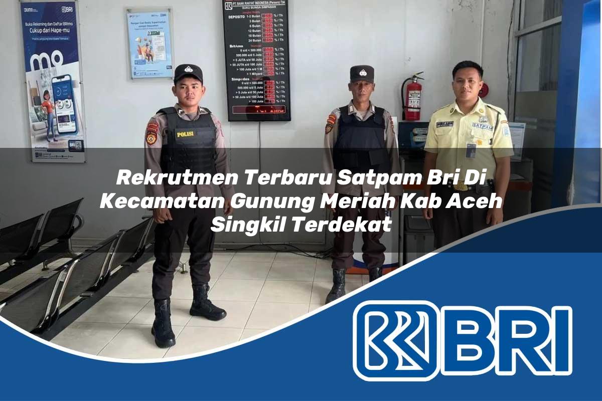 rekrutmen terbaru satpam bri di kecamatan gunung meriah kab aceh singkil terdekat 1754357422
