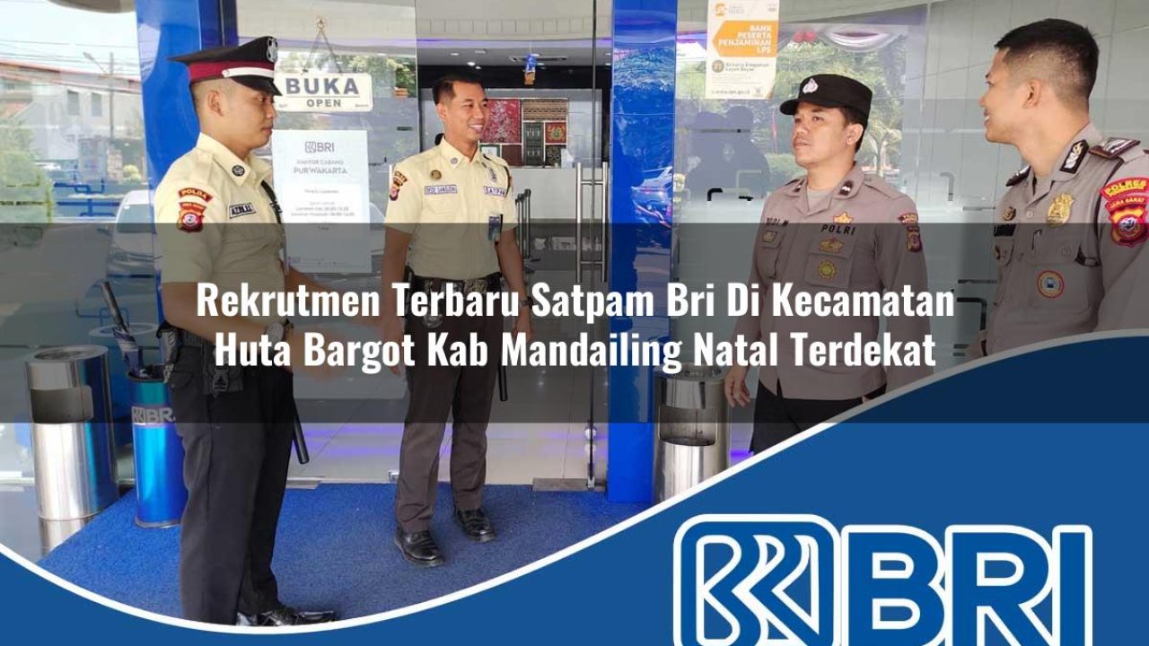 rekrutmen terbaru satpam bri di kecamatan huta bargot kab mandailing natal terdekat 1754294199