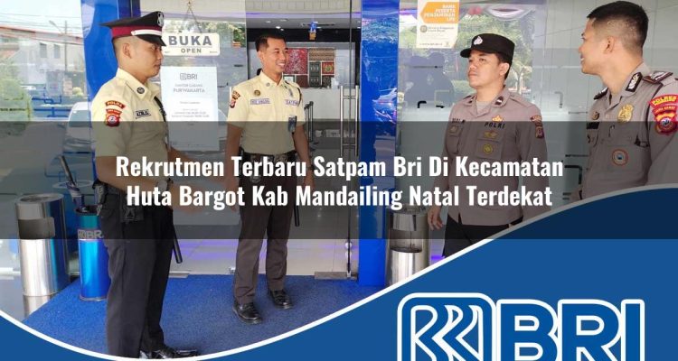 rekrutmen terbaru satpam bri di kecamatan huta bargot kab mandailing natal terdekat 1754294199