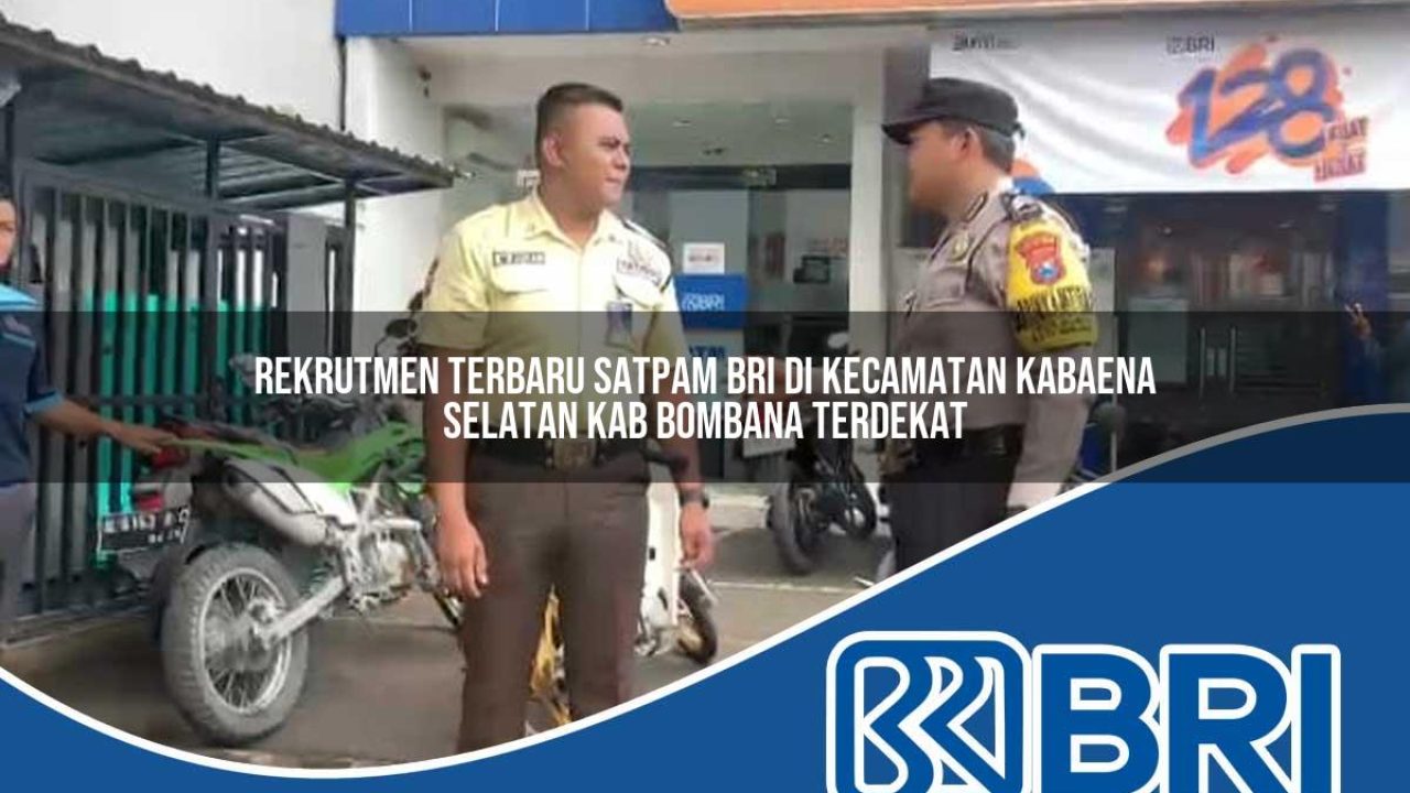 rekrutmen terbaru satpam bri di kecamatan kabaena selatan kab bombana terdekat 1754343515