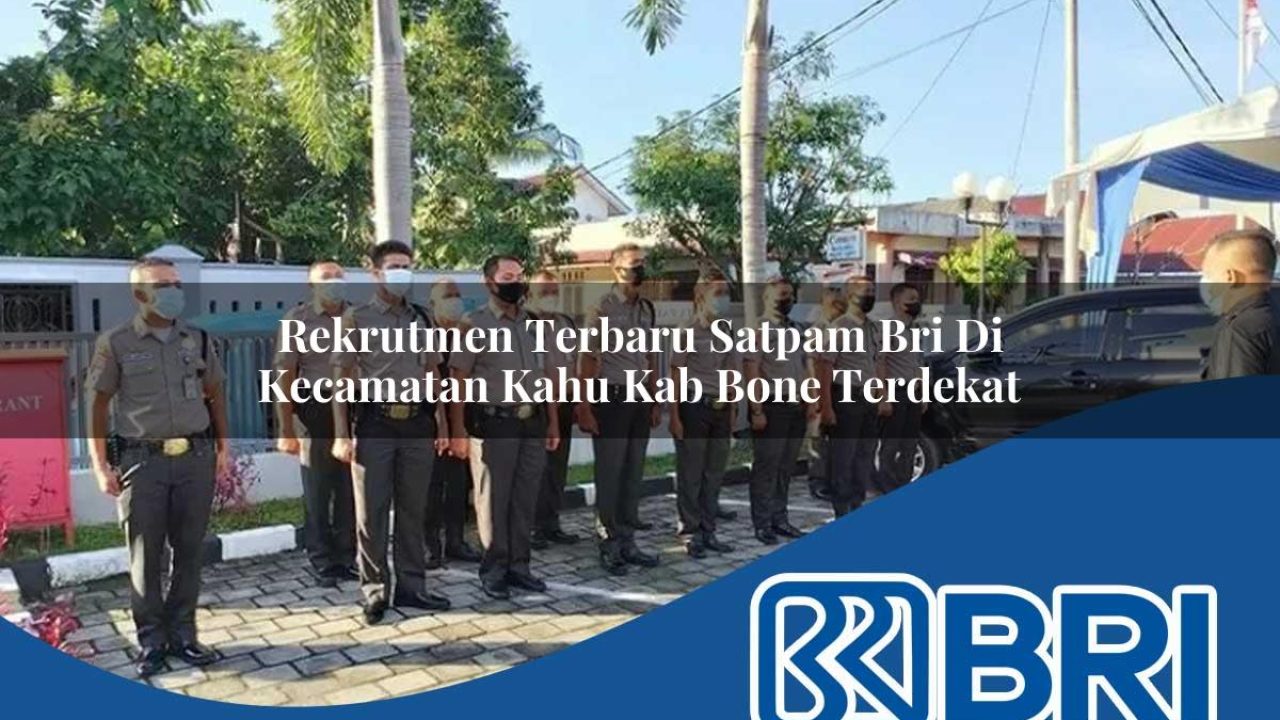 rekrutmen terbaru satpam bri di kecamatan kahu kab bone terdekat 1754325636