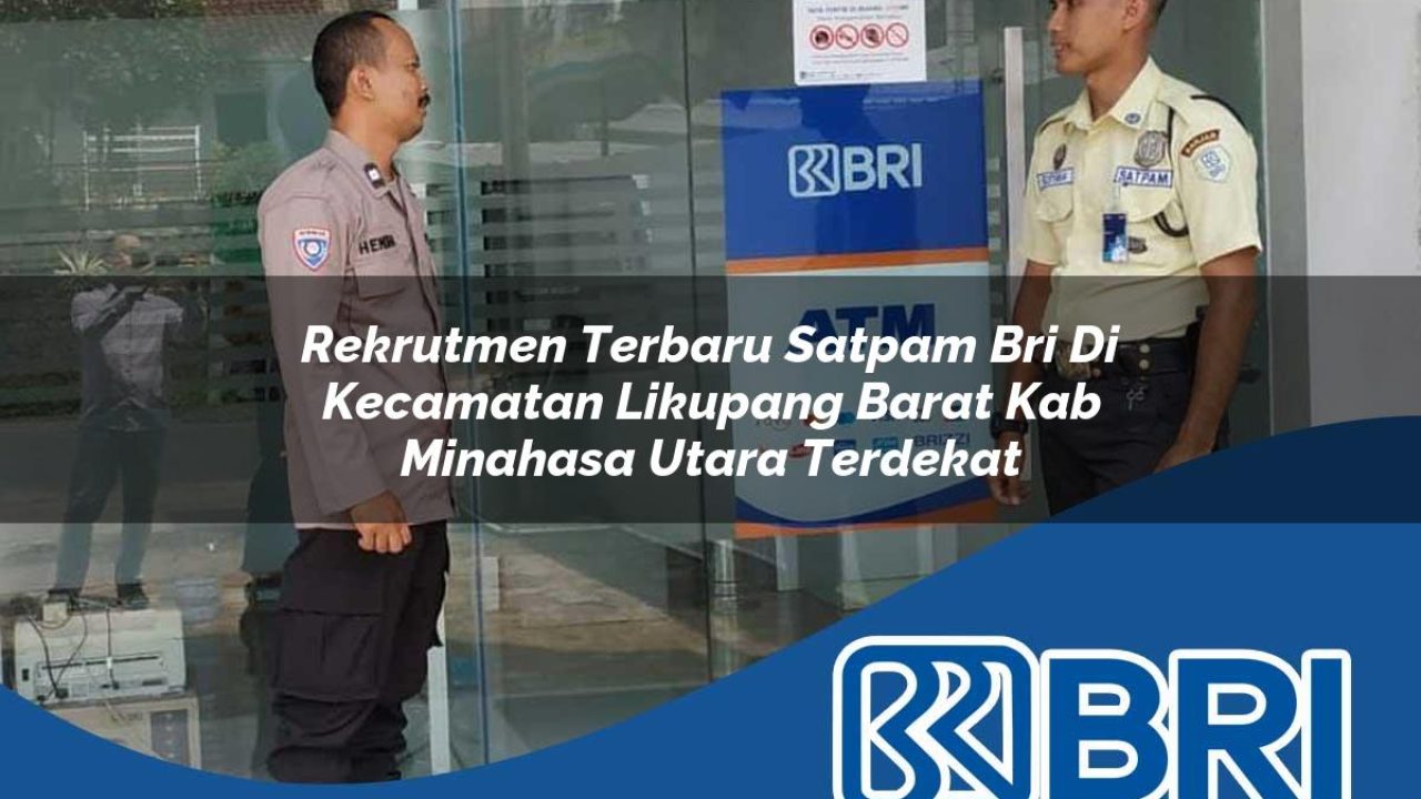 rekrutmen terbaru satpam bri di kecamatan likupang barat kab minahasa utara terdekat 1754259618