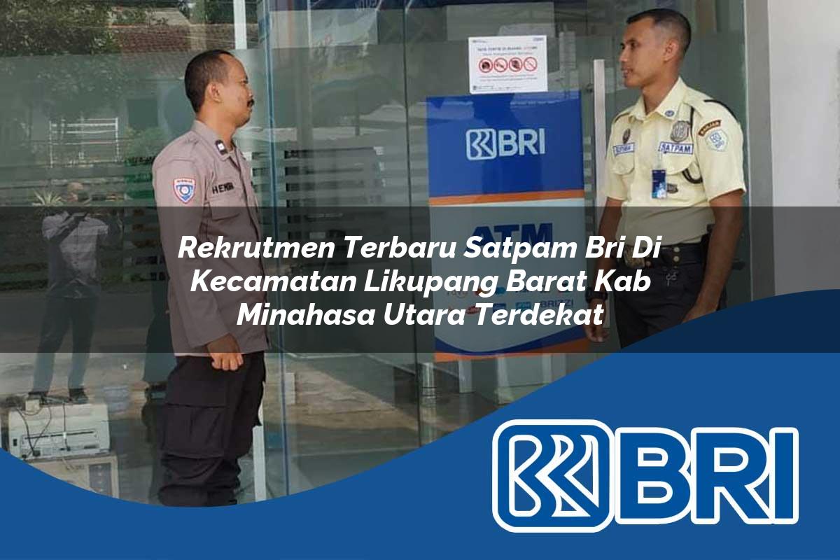 rekrutmen terbaru satpam bri di kecamatan likupang barat kab minahasa utara terdekat 1754259618