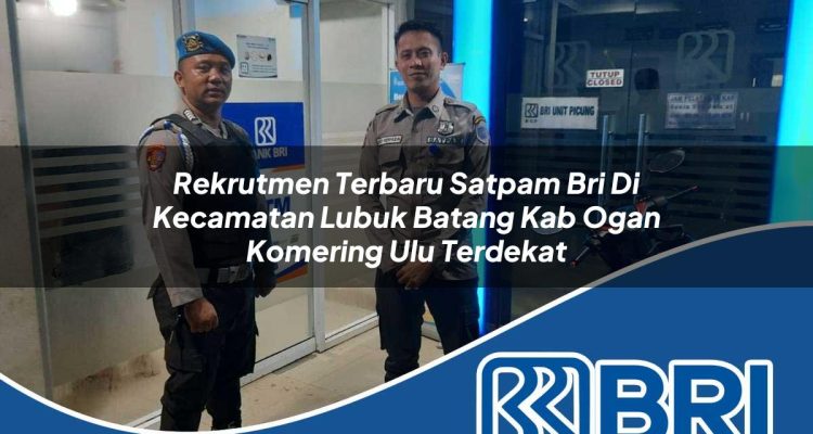 rekrutmen terbaru satpam bri di kecamatan lubuk batang kab ogan komering ulu terdekat 1754523522