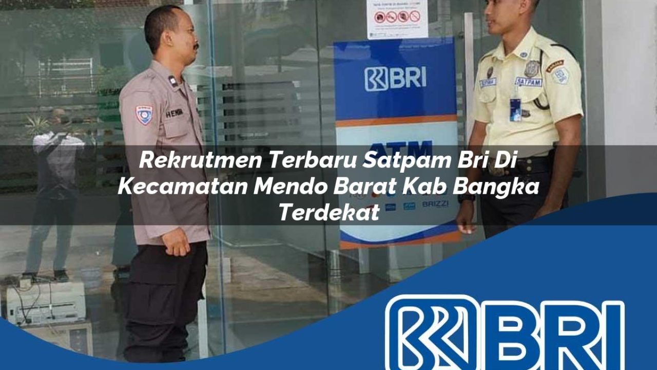 rekrutmen terbaru satpam bri di kecamatan mendo barat kab bangka terdekat 1754543798