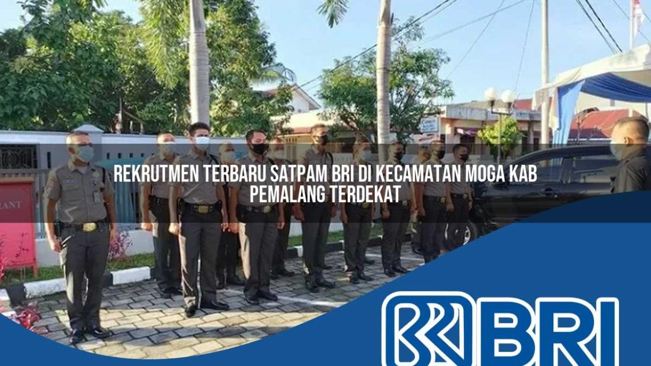 rekrutmen terbaru satpam bri di kecamatan moga kab pemalang terdekat 1754353715