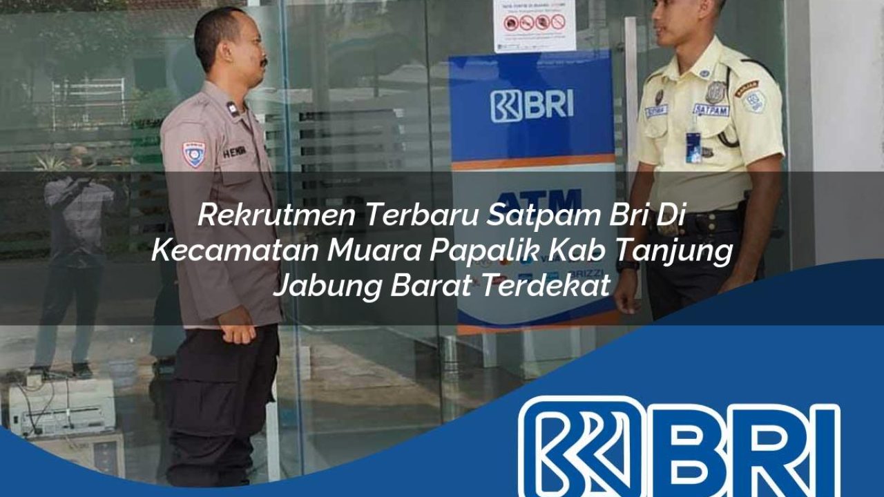 rekrutmen terbaru satpam bri di kecamatan muara papalik kab tanjung jabung barat terdekat 1754352273
