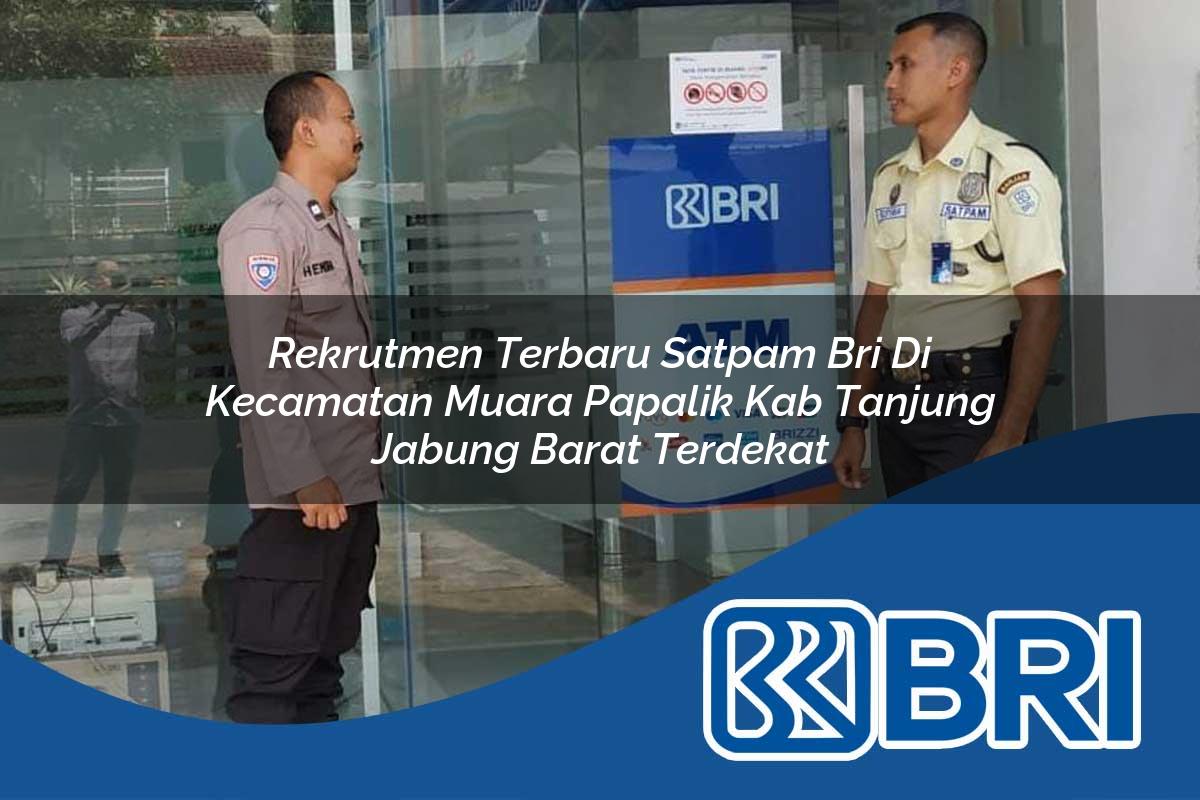 rekrutmen terbaru satpam bri di kecamatan muara papalik kab tanjung jabung barat terdekat 1754352273
