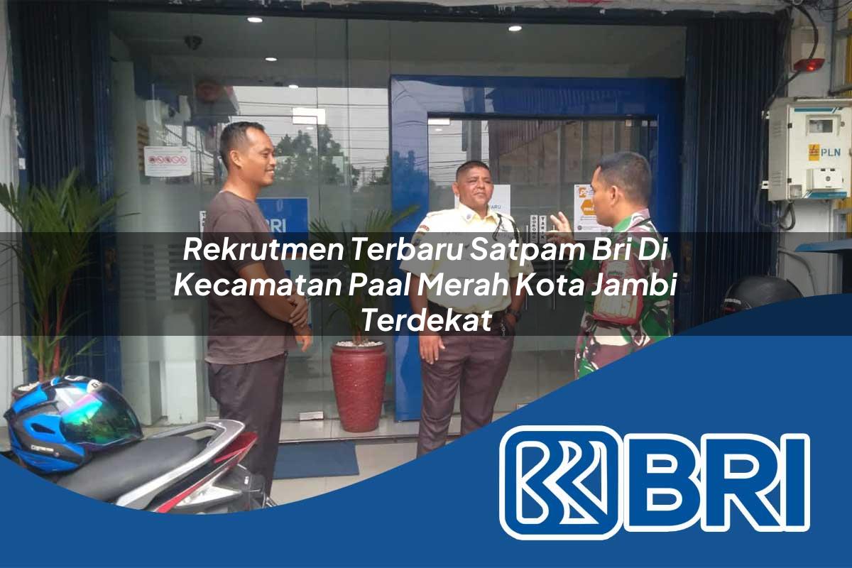 rekrutmen terbaru satpam bri di kecamatan paal merah kota jambi terdekat 1754138683