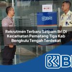 rekrutmen terbaru satpam bri di kecamatan pematang tiga kab bengkulu tengah terdekat 1754110120