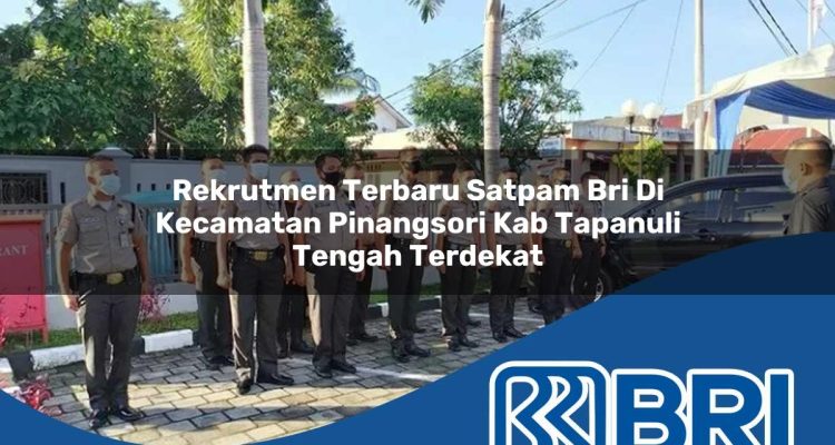 rekrutmen terbaru satpam bri di kecamatan pinangsori kab tapanuli tengah terdekat 1754438673