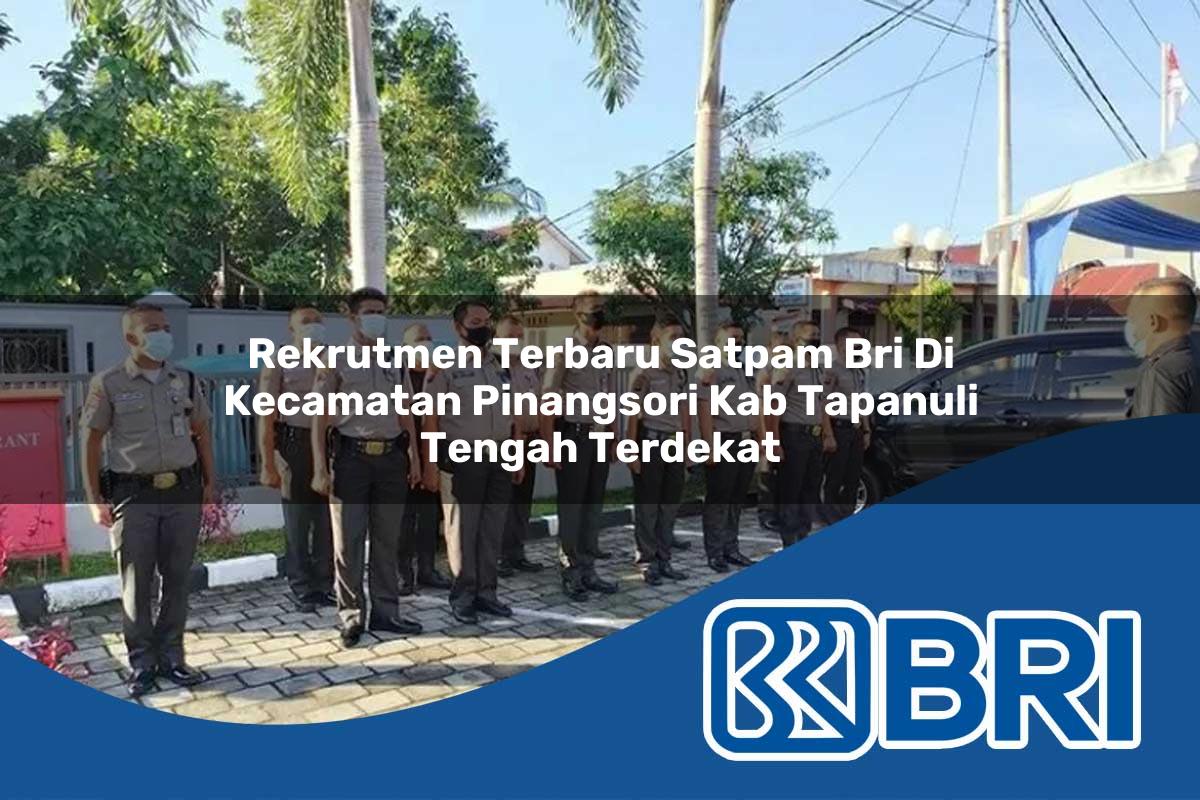 rekrutmen terbaru satpam bri di kecamatan pinangsori kab tapanuli tengah terdekat 1754438673
