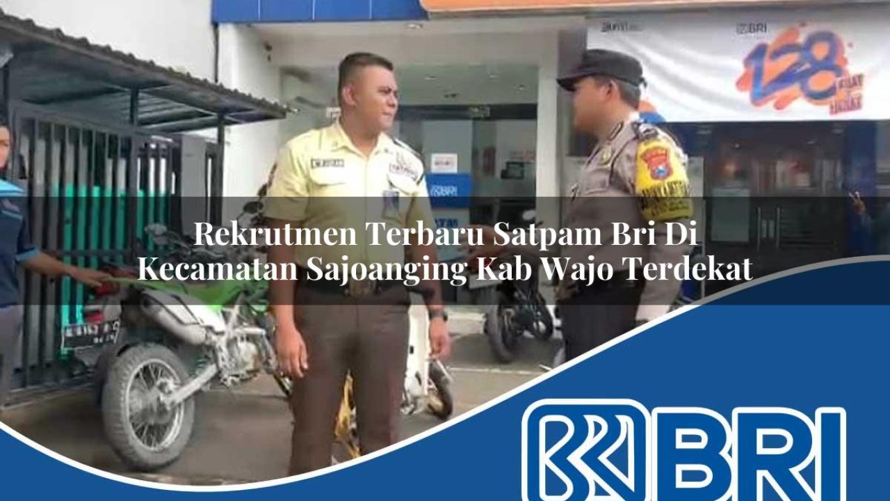 rekrutmen terbaru satpam bri di kecamatan sajoanging kab wajo terdekat 1754406520
