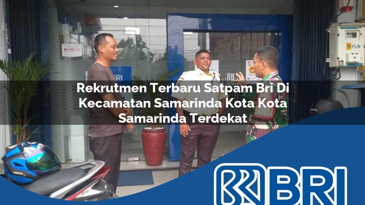 rekrutmen terbaru satpam bri di kecamatan samarinda kota kota samarinda terdekat 1754258130