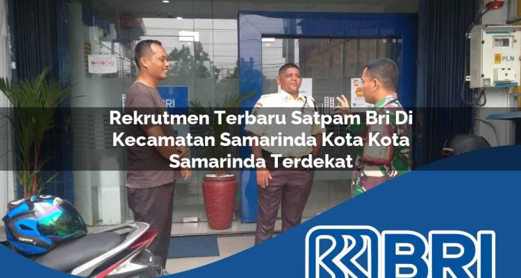 rekrutmen terbaru satpam bri di kecamatan samarinda kota kota samarinda terdekat 1754258130