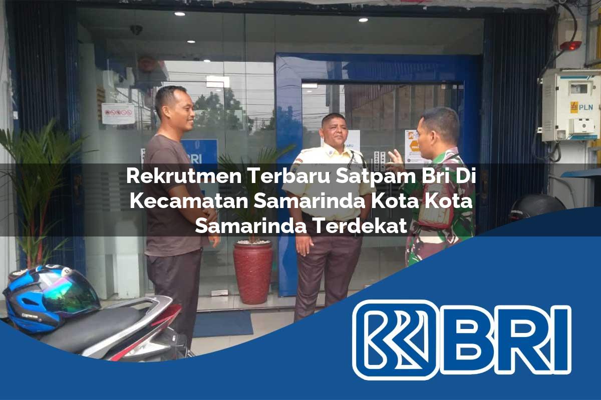 rekrutmen terbaru satpam bri di kecamatan samarinda kota kota samarinda terdekat 1754258130