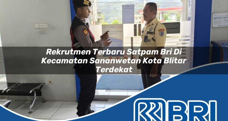 rekrutmen terbaru satpam bri di kecamatan sananwetan kota blitar terdekat 1754250184