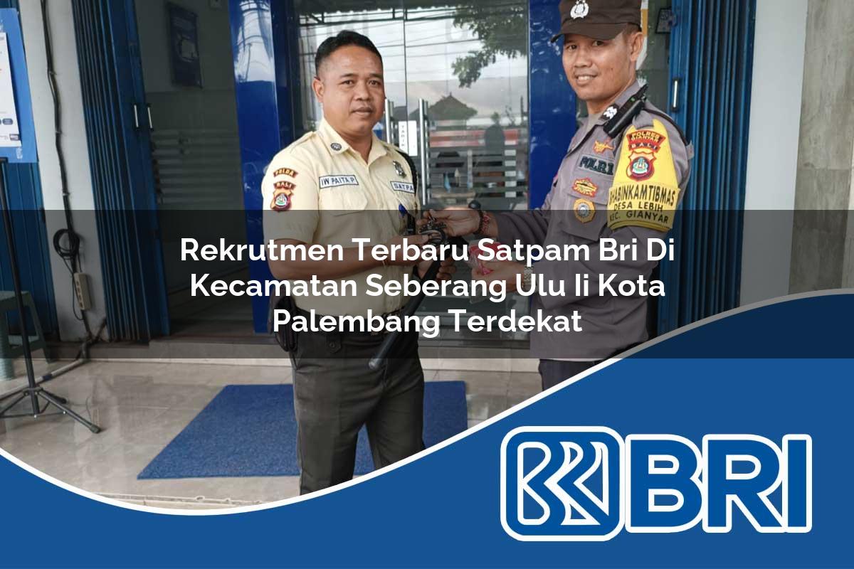 rekrutmen terbaru satpam bri di kecamatan seberang ulu ii kota palembang terdekat 1754480560