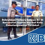 rekrutmen terbaru satpam bri di kecamatan siantar marihat kota pematangsiantar terdekat 1754434220