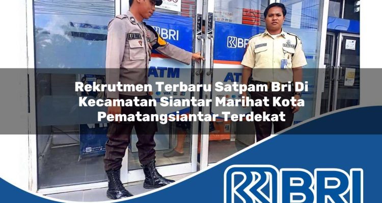rekrutmen terbaru satpam bri di kecamatan siantar marihat kota pematangsiantar terdekat 1754434220