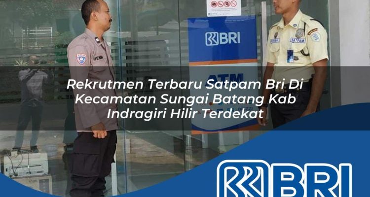 rekrutmen terbaru satpam bri di kecamatan sungai batang kab indragiri hilir terdekat 1754313621