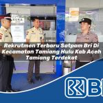 rekrutmen terbaru satpam bri di kecamatan tamiang hulu kab aceh tamiang terdekat 1754371356