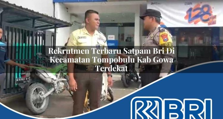 rekrutmen terbaru satpam bri di kecamatan tompobulu kab gowa terdekat 1754545477