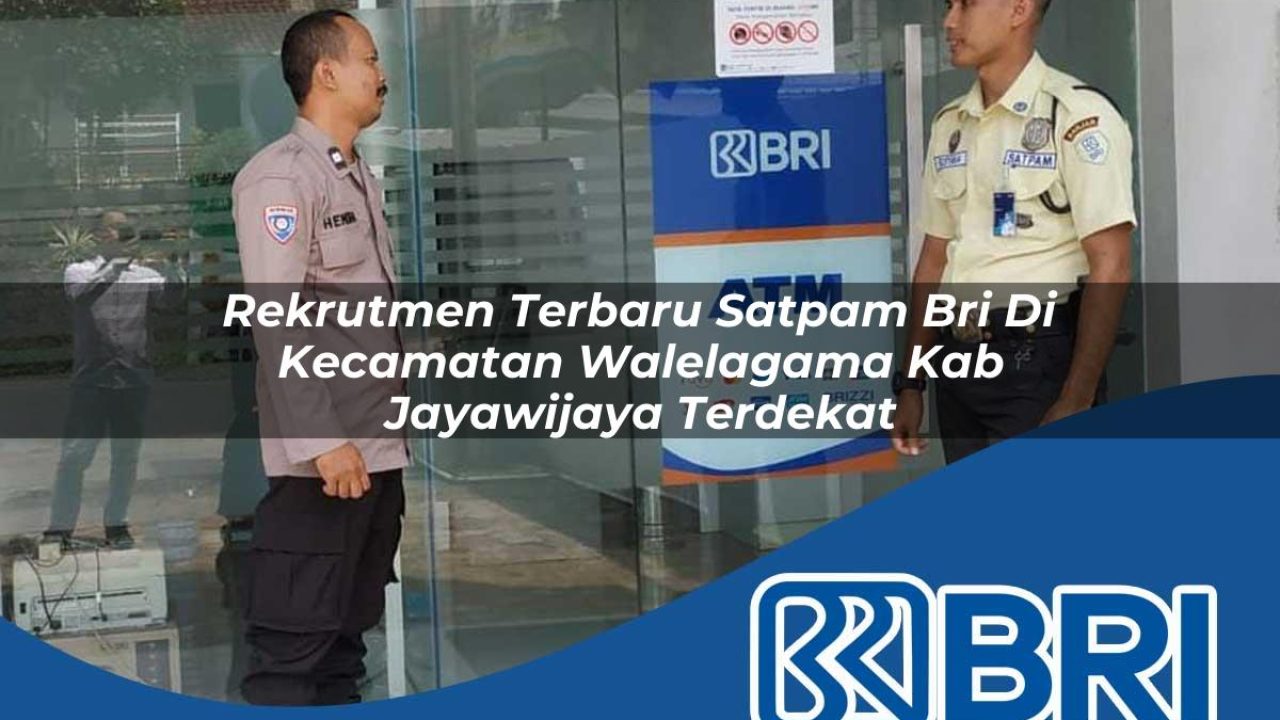 rekrutmen terbaru satpam bri di kecamatan walelagama kab jayawijaya terdekat 1754379158
