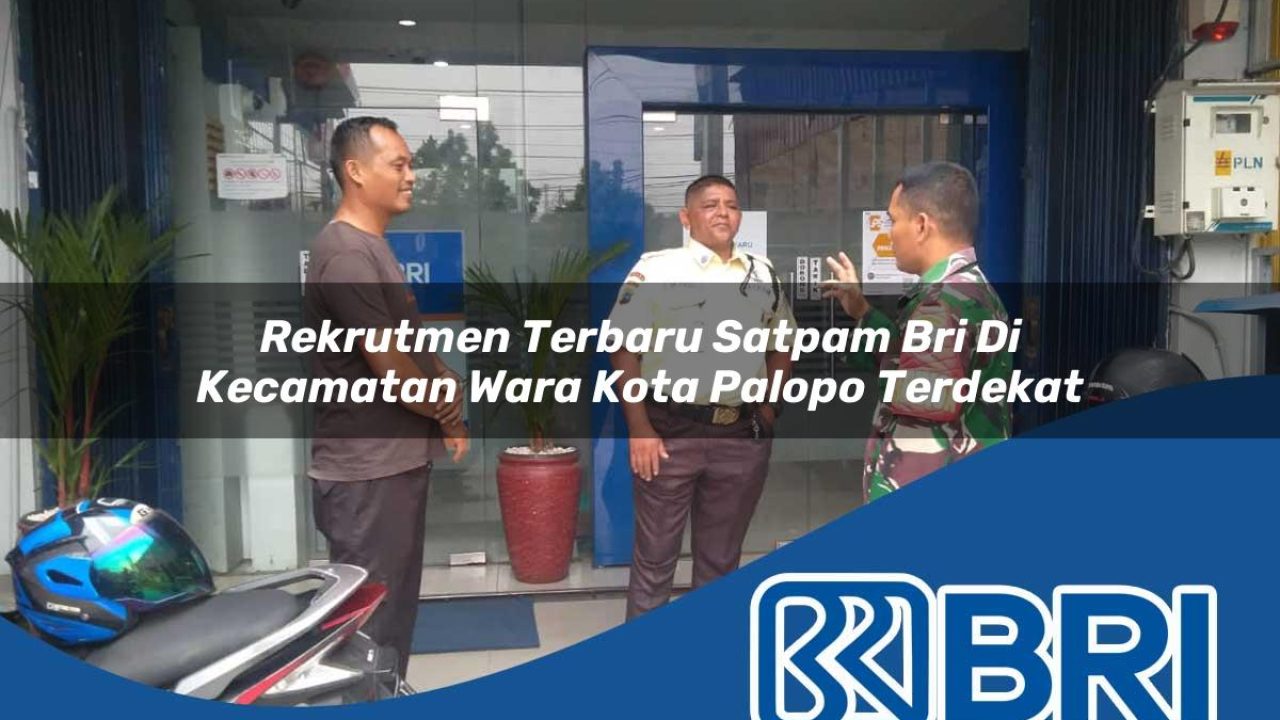 rekrutmen terbaru satpam bri di kecamatan wara kota palopo terdekat 1754276581
