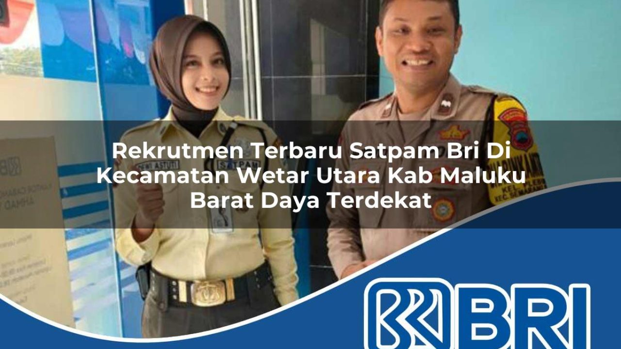 rekrutmen terbaru satpam bri di kecamatan wetar utara kab maluku barat daya terdekat 1754569118